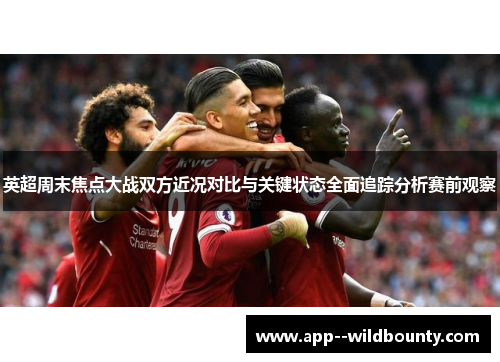 英超周末焦点大战双方近况对比与关键状态全面追踪分析赛前观察