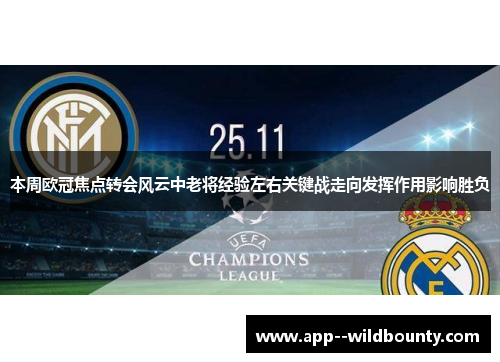本周欧冠焦点转会风云中老将经验左右关键战走向发挥作用影响胜负