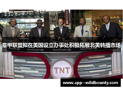 意甲联盟拟在美国设立办事处积极拓展北美转播市场